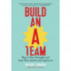 Build an A-Team: Play to Their Strengths and Lead Them Up the Learning Curve