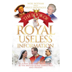The Book of Royal Useless Information: A Funny and Irreverent Look at The British Royal Family Past and Present