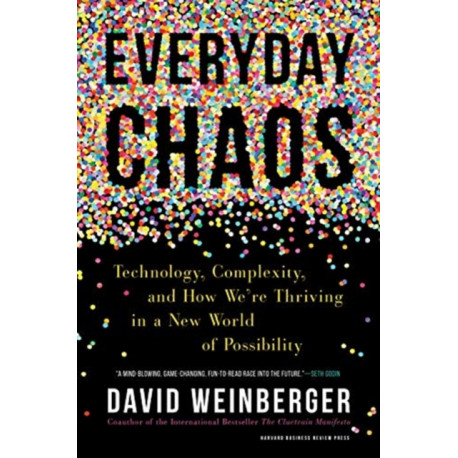 Everyday Chaos: Technology, Complexity, and How We're Thriving in a New World of Possibility