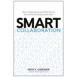Smart Collaboration: How Professionals and Their Firms Succeed by Breaking Down Silos