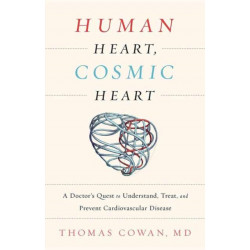Human Heart, Cosmic Heart: A Doctor’s Quest to Understand, Treat, and Prevent Cardiovascular Disease