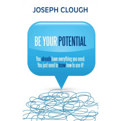 Be Your Potential: You already have everything you need. You just need to know how to use it!