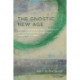 The Gnostic New Age: How a Countercultural Spirituality Revolutionized Religion from Antiquity to Today