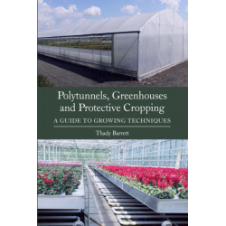 Polytunnels, Greenhouses and Protective Cropping: A Guide to Growing Techniques