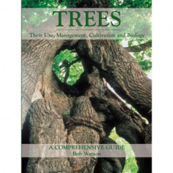 Trees: Their Use, Management, Cultivation and Biology - A Comprehensive Guide
