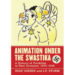 Animation Under the Swastika: A History of Trickfilm in Nazi Germany, 1933-1945