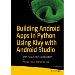 Building Android Apps in Python Using Kivy with Android Studio: With Pyjnius, Plyer, and Buildozer