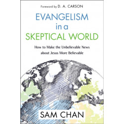 Evangelism in a Skeptical World: How to Make the Unbelievable News about Jesus More Believable