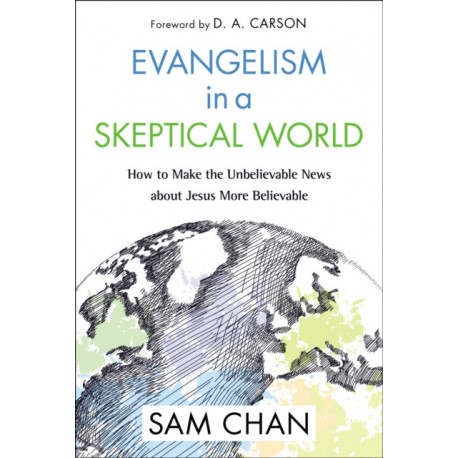 Evangelism in a Skeptical World: How to Make the Unbelievable News about Jesus More Believable