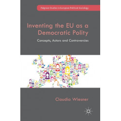 Inventing the EU as a Democratic Polity: Concepts, Actors and Controversies