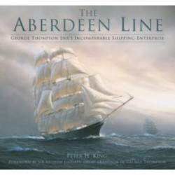 The Aberdeen Line: George Thompson Jnr's Incomparable Shipping Enterprise