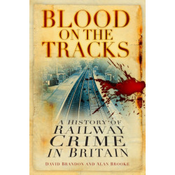 Blood on the Tracks: A History of Railway Crime in Britain