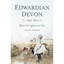 Edwardian Devon 1900-1914: Before the Lights Went Out