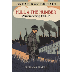 Great War Britain Hull and the Humber: Remembering 1914-18