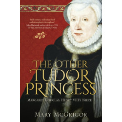 The Other Tudor Princess: Margaret Douglas, Henry VIII's Niece