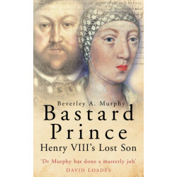 Bastard Prince: Henry VIII's Lost Son