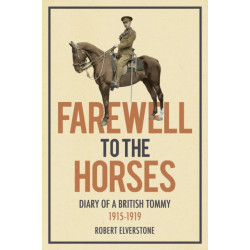 Farewell to the Horses: Diary of a British Tommy 1915-1919