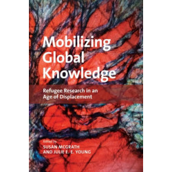 Mobilizing Global Knowledge: Refugee Research in an Age of Displacement