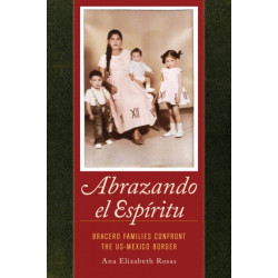 Abrazando el Espiritu: Bracero Families Confront the US-Mexico Border