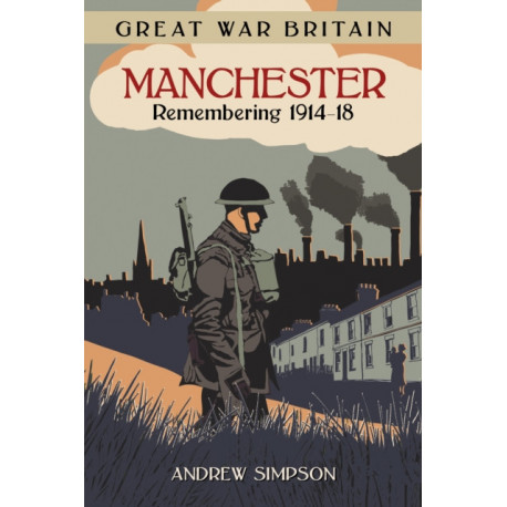 Great War Britain Manchester: Remembering 1914-18