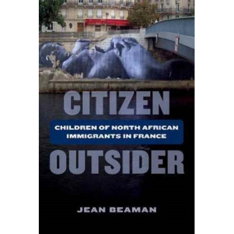 Citizen Outsider: Children of North African Immigrants in France