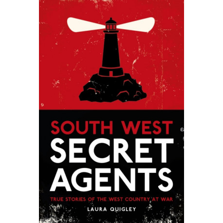South West Secret Agents: True Stories of the West Country at War