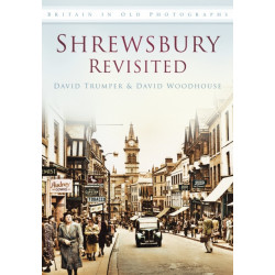 Shrewsbury Revisited: Britain in Old Photographs