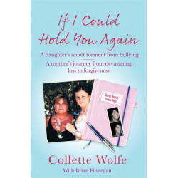 If I Could Hold You Again: A true story about the devastating consequences of bullying and how one mother's grief led her on a mission