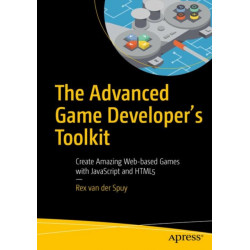 The Advanced Game Developer's Toolkit: Create Amazing Web-based Games with JavaScript and HTML5