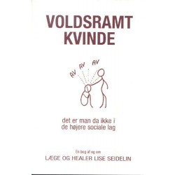 Voldsramt kvinde: det er man da ikke i de højere sociale lag - en bog af og om læge og healer Lise Seidelin