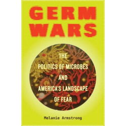 Germ Wars: The Politics of Microbes and America's Landscape of Fear