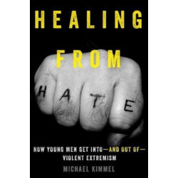 Healing from Hate: How Young Men Get Into—and Out of—Violent Extremism