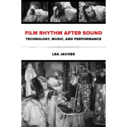 Film Rhythm after Sound: Technology, Music, and Performance