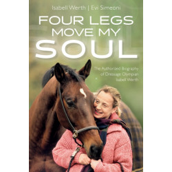 Four Legs Move My Soul: The Authorised Biography of Dressage Olympian Isabell Werth