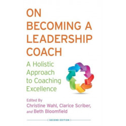 On Becoming a Leadership Coach: A Holistic Approach to Coaching Excellence