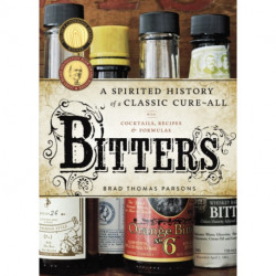 Bitters: A Spirited History of a Classic Cure-All, with Cocktails, Recipes, and Formulas