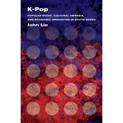 K-Pop: Popular Music, Cultural Amnesia, and Economic Innovation in South Korea