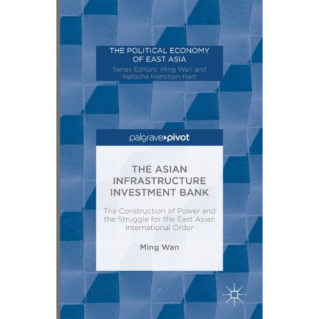 The Asian Infrastructure Investment Bank: The Construction of Power and the Struggle for the East Asian International Order