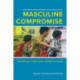Masculine Compromise: Migration, Family, and Gender in China
