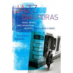Jazz Diasporas: Race, Music, and Migration in Post-World War II Paris