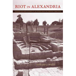 Riot in Alexandria: Tradition and Group Dynamics in Late Antique Pagan and Christian Communities