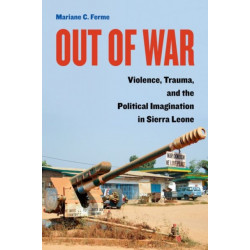 Out of War: Violence, Trauma, and the Political Imagination in Sierra Leone