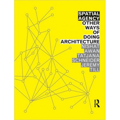 Spatial Agency: Other Ways of Doing Architecture: Other Ways Of Doing Architecture