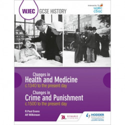WJEC GCSE History: Changes in Health and Medicine c.1340 to the present day and Changes in Crime and Punishment, c.1500 to the present day