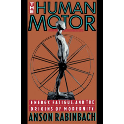 The Human Motor: Energy, Fatigue, and the Origins of Modernity