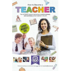 How to Become a Teacher: The Ultimate Guide to Becoming a Qualified Primary or Secondary School Teacher in the UK
