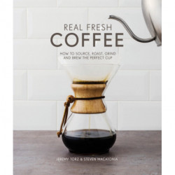 Real Fresh Coffee: How to source, roast, grind and brew the perfect cup