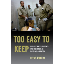 Too Easy to Keep: Life-Sentenced Prisoners and the Future of Mass Incarceration