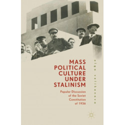 Mass Political Culture Under Stalinism: Popular Discussion of the Soviet Constitution of 1936