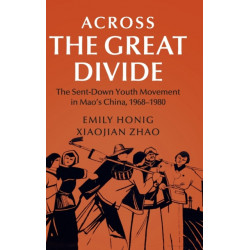 Across the Great Divide: The Sent-down Youth Movement in Mao's China, 1968–1980
